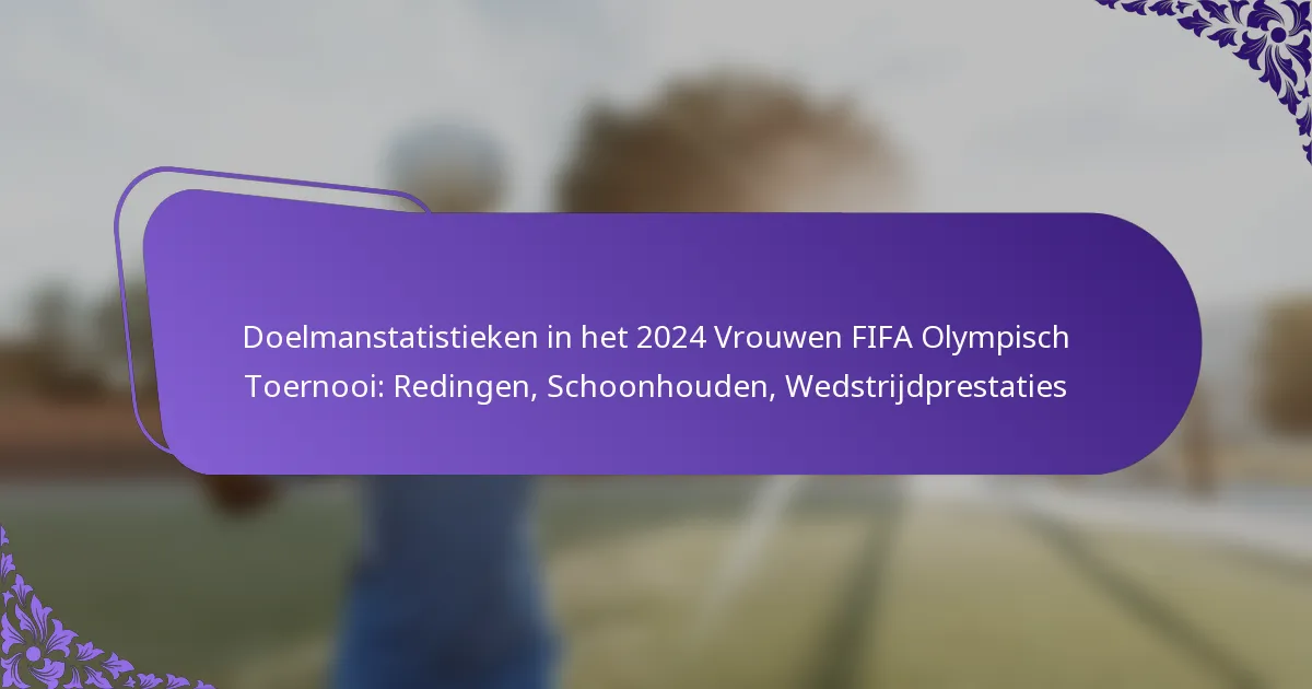 featured-image-doelmanstatistieken-in-het-224-vrouwen-fifa-olympisch-toernooi-redingen-schoonhouden-wedstrijdprestaties