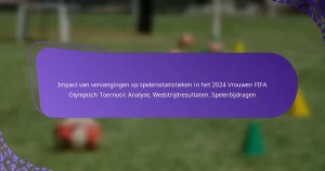 featured-image-impact-van-vervangingen-op-spelersstatistieken-in-het-224-vrouwen-fifa-olympisch-toernooi-analyse-wedstrijdresultaten-spelerbijdragen