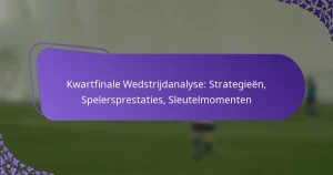 featured-image-kwartfinale-wedstrijdanalyse-strategieen-spelersprestaties-sleutelmomenten