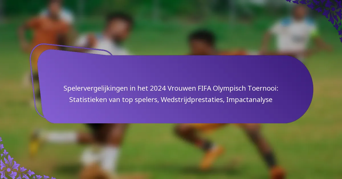 featured-image-spelervergelijkingen-in-het-224-vrouwen-fifa-olympisch-toernooi-statistieken-van-top-spelers-wedstrijdprestaties-impactanalyse