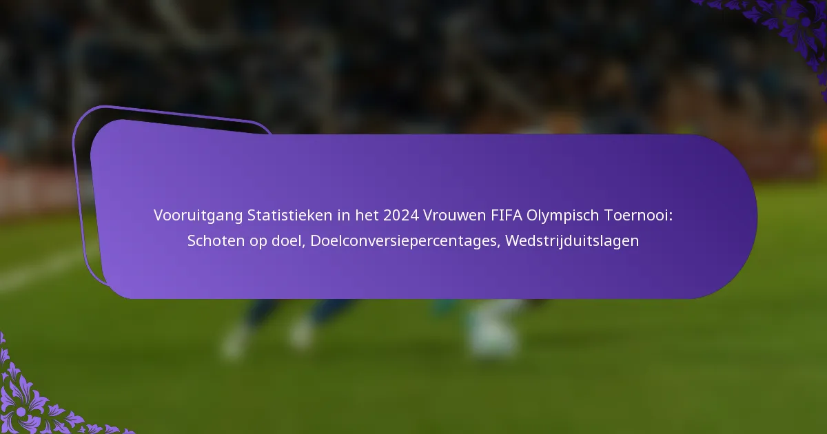 featured-image-vooruitgang-statistieken-in-het-224-vrouwen-fifa-olympisch-toernooi-schoten-op-doel-doelconversiepercentages-wedstrijduitslagen