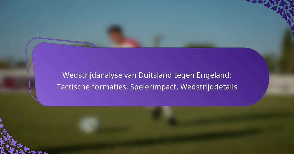 featured-image-wedstrijdanalyse-van-duitsland-tegen-engeland-tactische-formaties-spelerimpact-wedstrijddetails