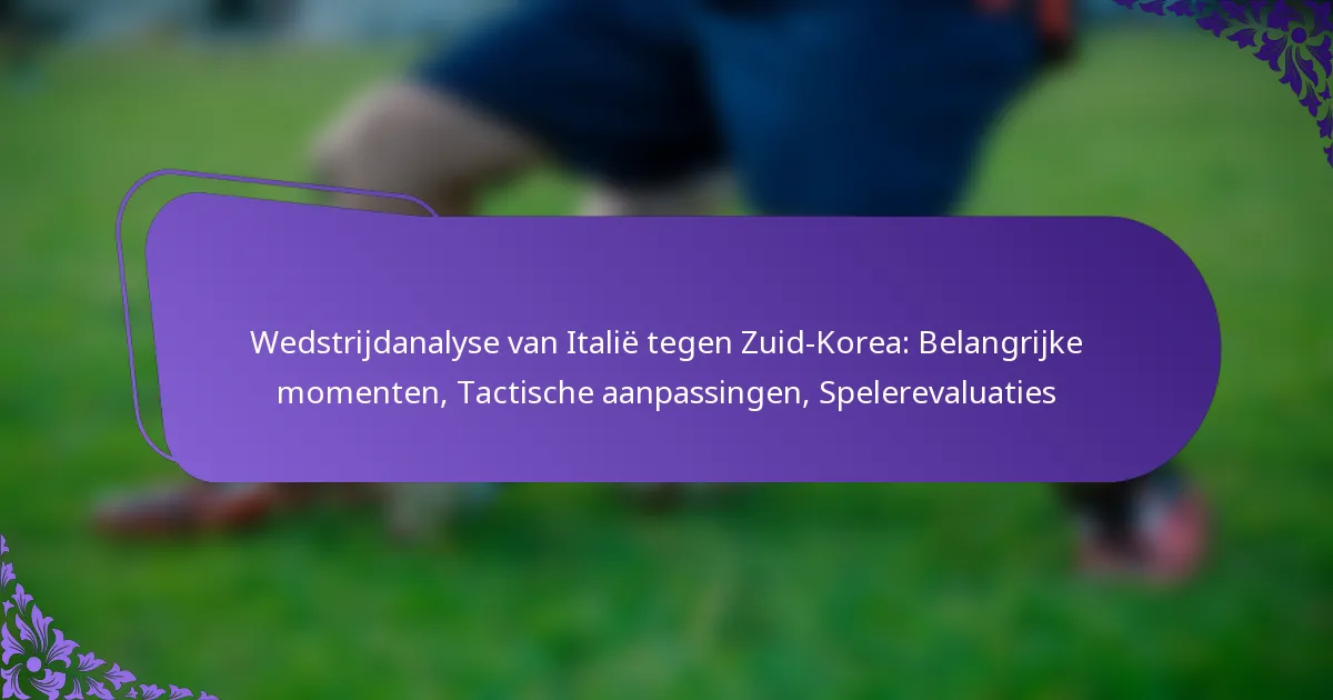 featured-image-wedstrijdanalyse-van-italie-tegen-zuid-korea-belangrijke-momenten-tactische-aanpassingen-spelerevaluaties