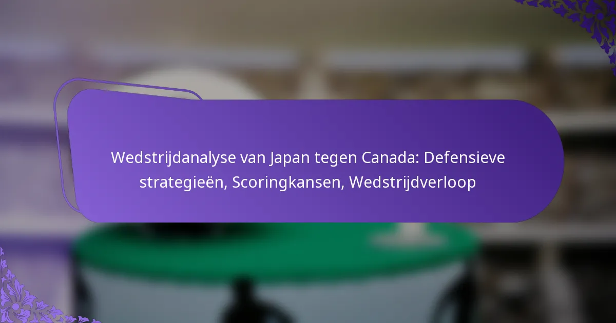 featured-image-wedstrijdanalyse-van-japan-tegen-canada-defensieve-strategieen-scoringkansen-wedstrijdverloop