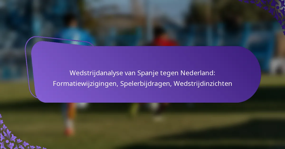 featured-image-wedstrijdanalyse-van-spanje-tegen-nederland-formatiewijzigingen-spelerbijdragen-wedstrijdinzichten