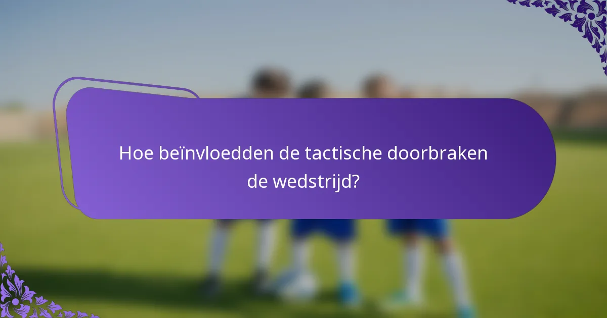 Hoe beïnvloedden de tactische doorbraken de wedstrijd?