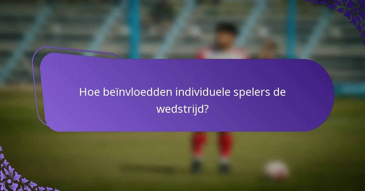Hoe beïnvloedden individuele spelers de wedstrijd?