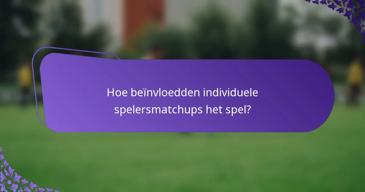 Hoe beïnvloedden individuele spelersmatchups het spel?