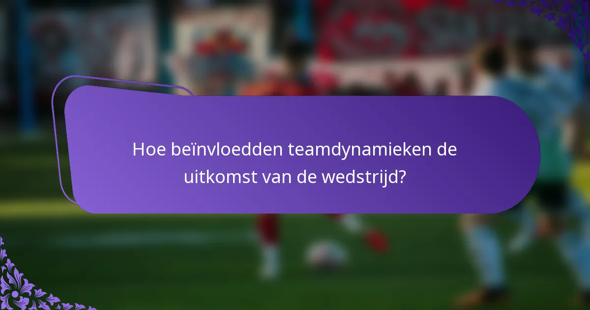 Hoe beïnvloedden teamdynamieken de uitkomst van de wedstrijd?
