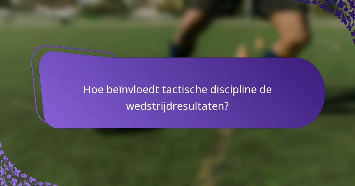 Hoe beïnvloedt tactische discipline de wedstrijdresultaten?