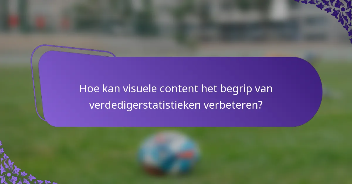 Hoe kan visuele content het begrip van verdedigerstatistieken verbeteren?