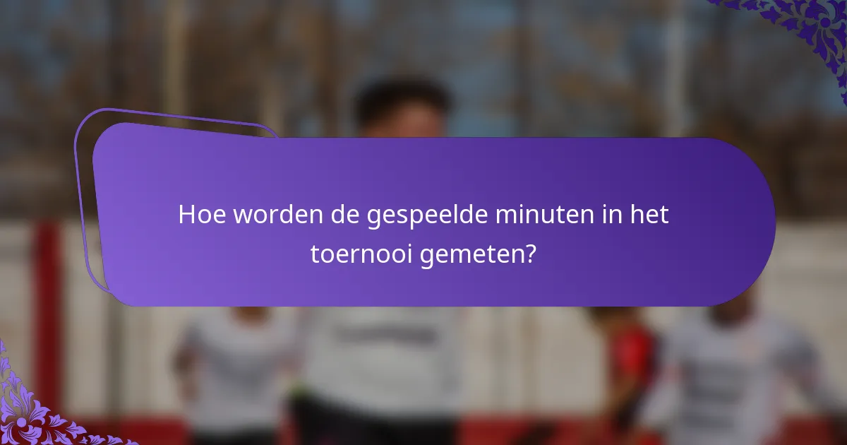 Hoe worden de gespeelde minuten in het toernooi gemeten?