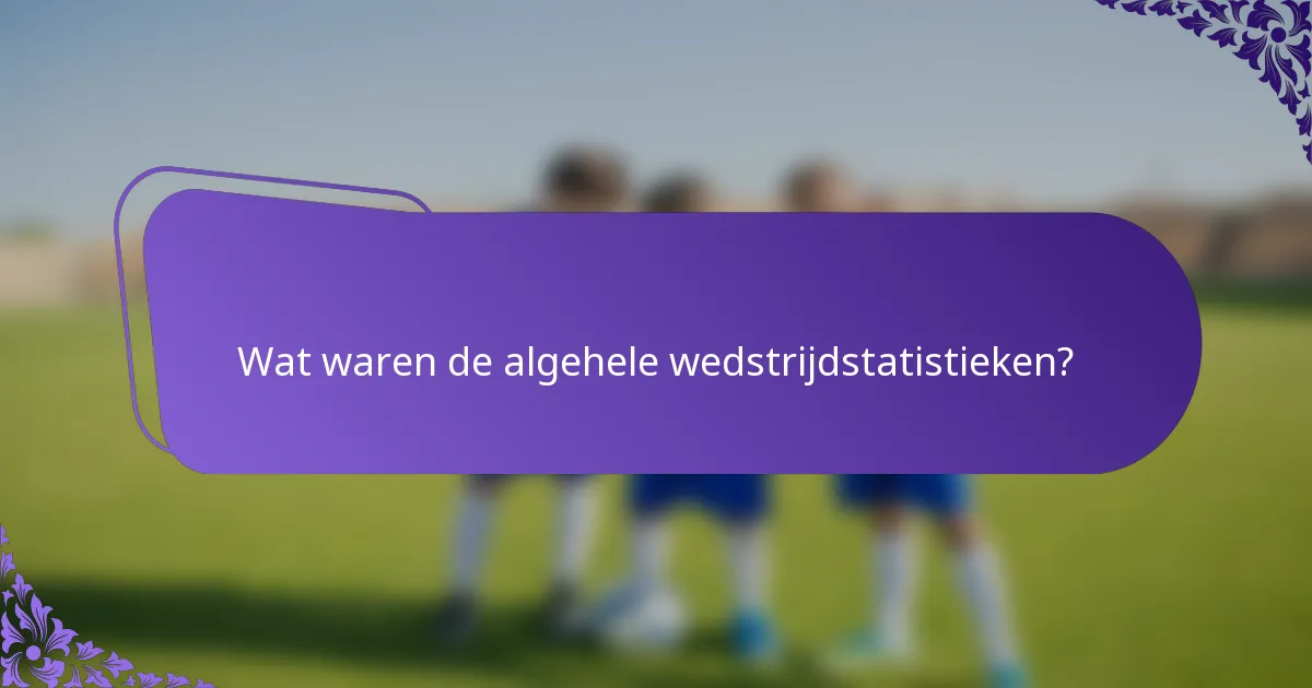 Wat waren de algehele wedstrijdstatistieken?