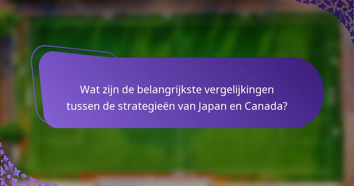 Wat zijn de belangrijkste vergelijkingen tussen de strategieën van Japan en Canada?