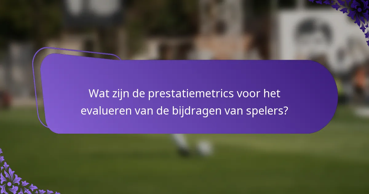 Wat zijn de prestatiemetrics voor het evalueren van de bijdragen van spelers?