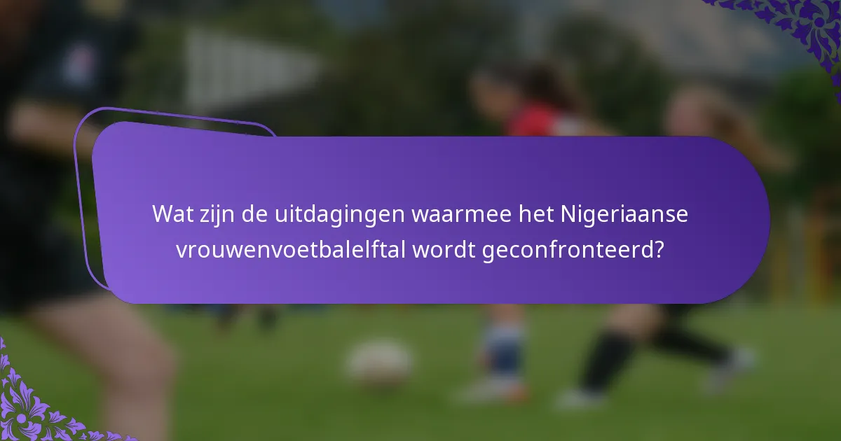 Wat zijn de uitdagingen waarmee het Nigeriaanse vrouwenvoetbalelftal wordt geconfronteerd?