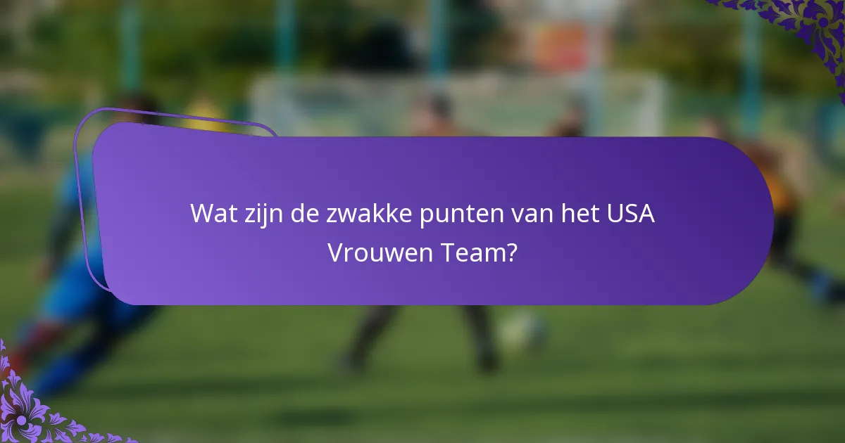 Wat zijn de zwakke punten van het USA Vrouwen Team?