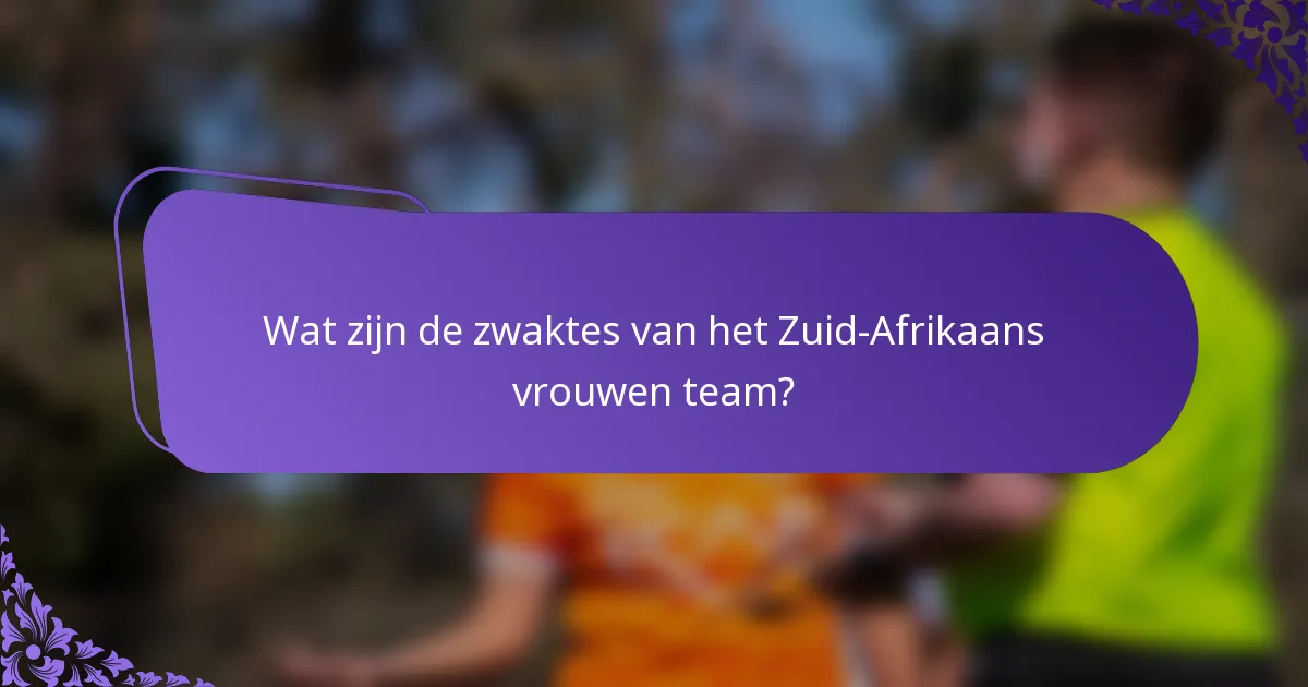 Wat zijn de zwaktes van het Zuid-Afrikaans vrouwen team?