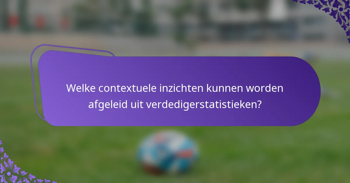 Welke contextuele inzichten kunnen worden afgeleid uit verdedigerstatistieken?