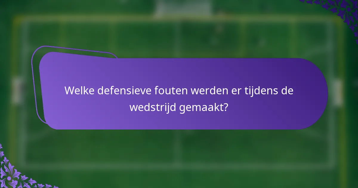 Welke defensieve fouten werden er tijdens de wedstrijd gemaakt?