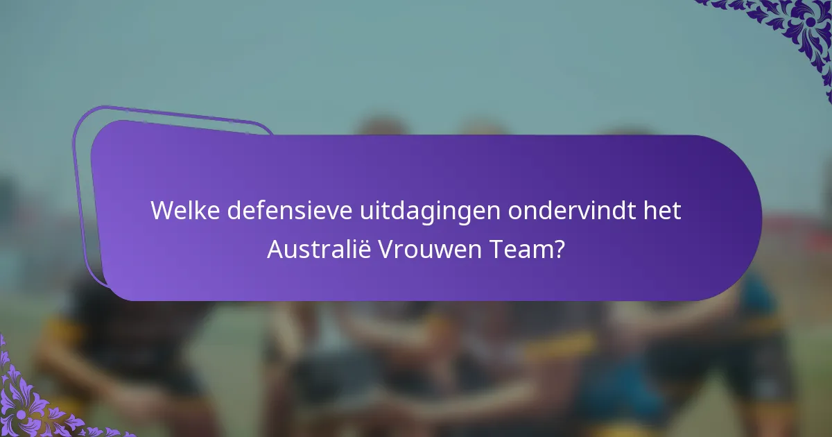 Welke defensieve uitdagingen ondervindt het Australië Vrouwen Team?