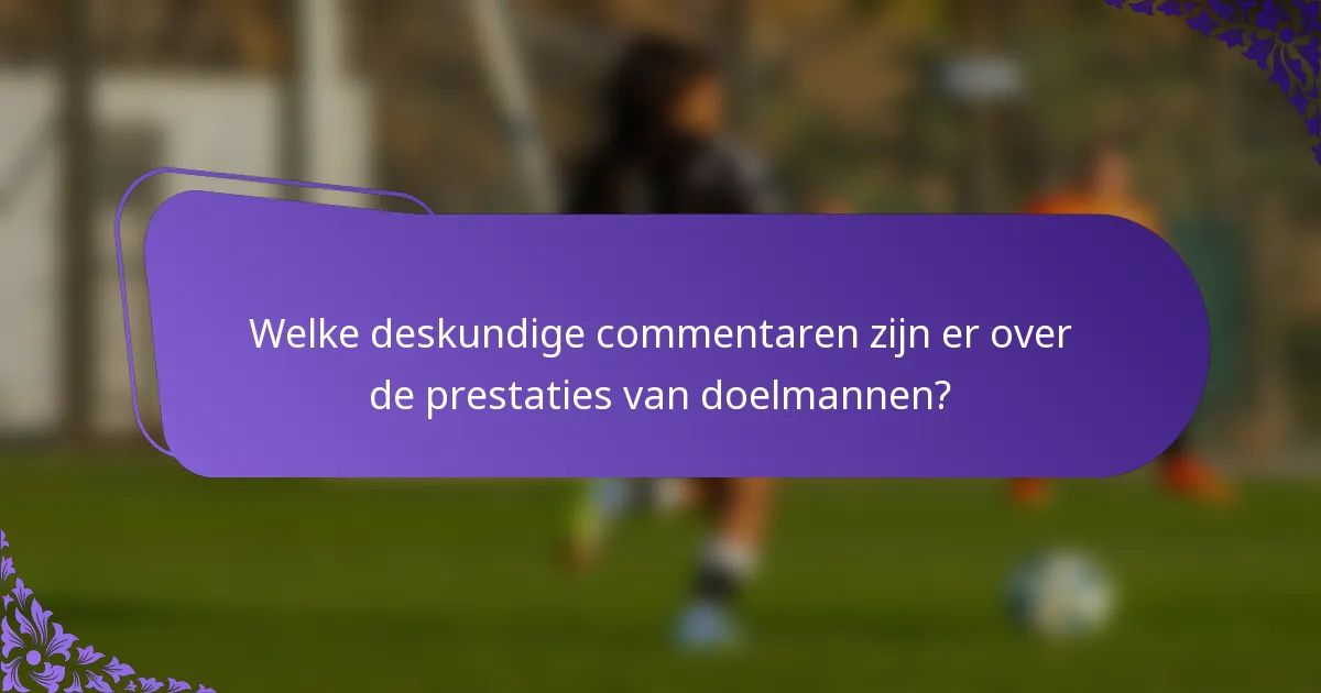 Welke deskundige commentaren zijn er over de prestaties van doelmannen?