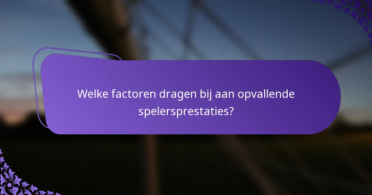 Welke factoren dragen bij aan opvallende spelersprestaties?