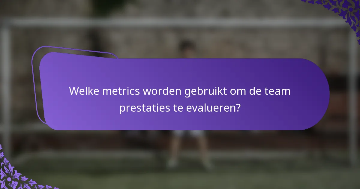 Welke metrics worden gebruikt om de team prestaties te evalueren?