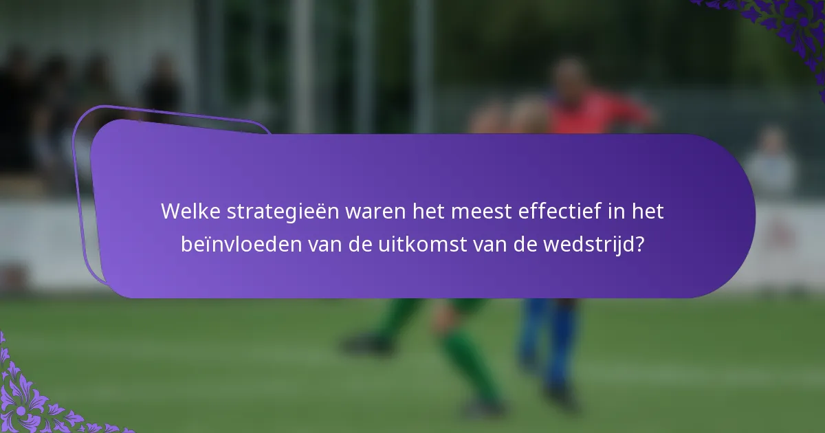 Welke strategieën waren het meest effectief in het beïnvloeden van de uitkomst van de wedstrijd?