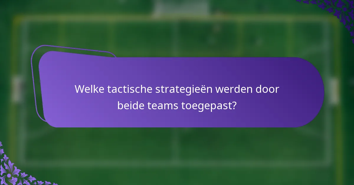 Welke tactische strategieën werden door beide teams toegepast?