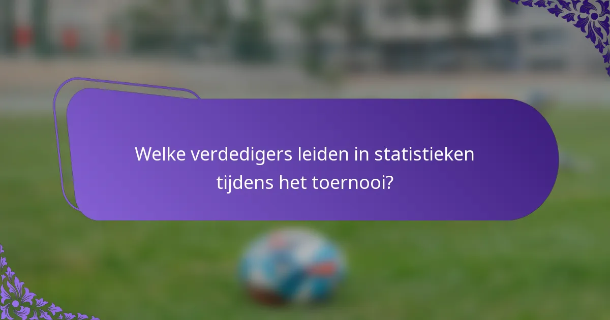 Welke verdedigers leiden in statistieken tijdens het toernooi?