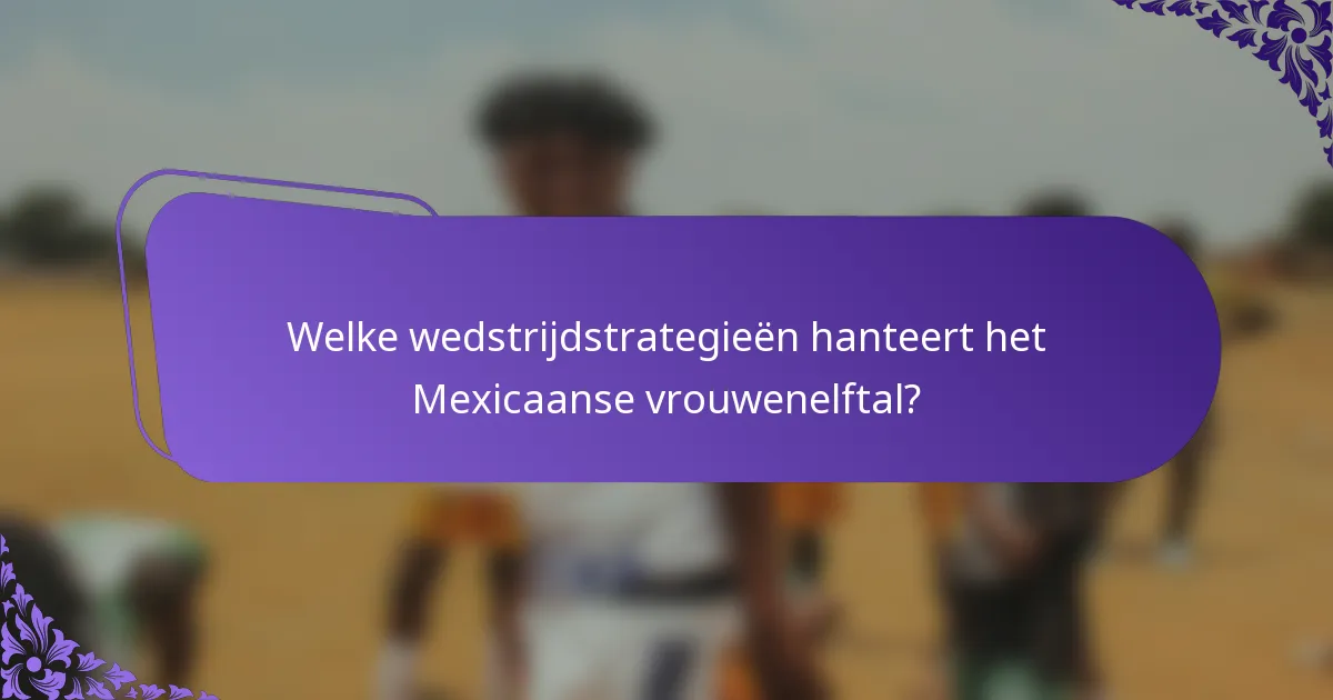 Welke wedstrijdstrategieën hanteert het Mexicaanse vrouwenelftal?